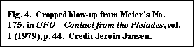 Text Box: Fig. 4.  Cropped blow-up from Meier's No. 175, in UFO---Contact from the Pleiades, vol. 1 (1979), p. 44.  Credit Jeroin Jansen.



